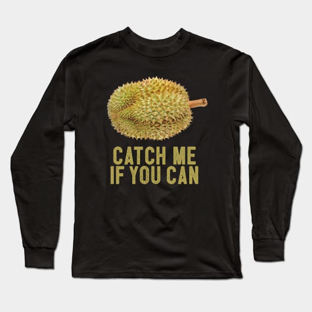 Durian Catch Me if You Can -  King of Fruits Thailand Indonesia Long Sleeve T-Shirt by TGKelly